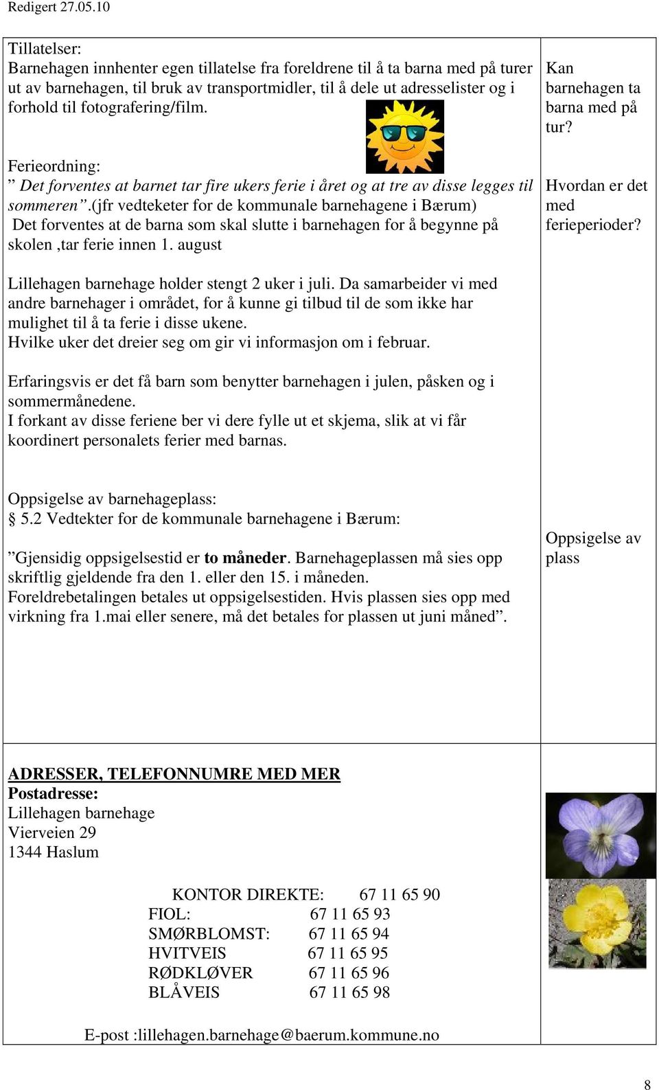 (jfr vedteketer for de kommunale barnehagene i Bærum) Det forventes at de barna som skal slutte i barnehagen for å begynne på skolen,tar ferie innen 1. august Kan barnehagen ta barna med på tur?