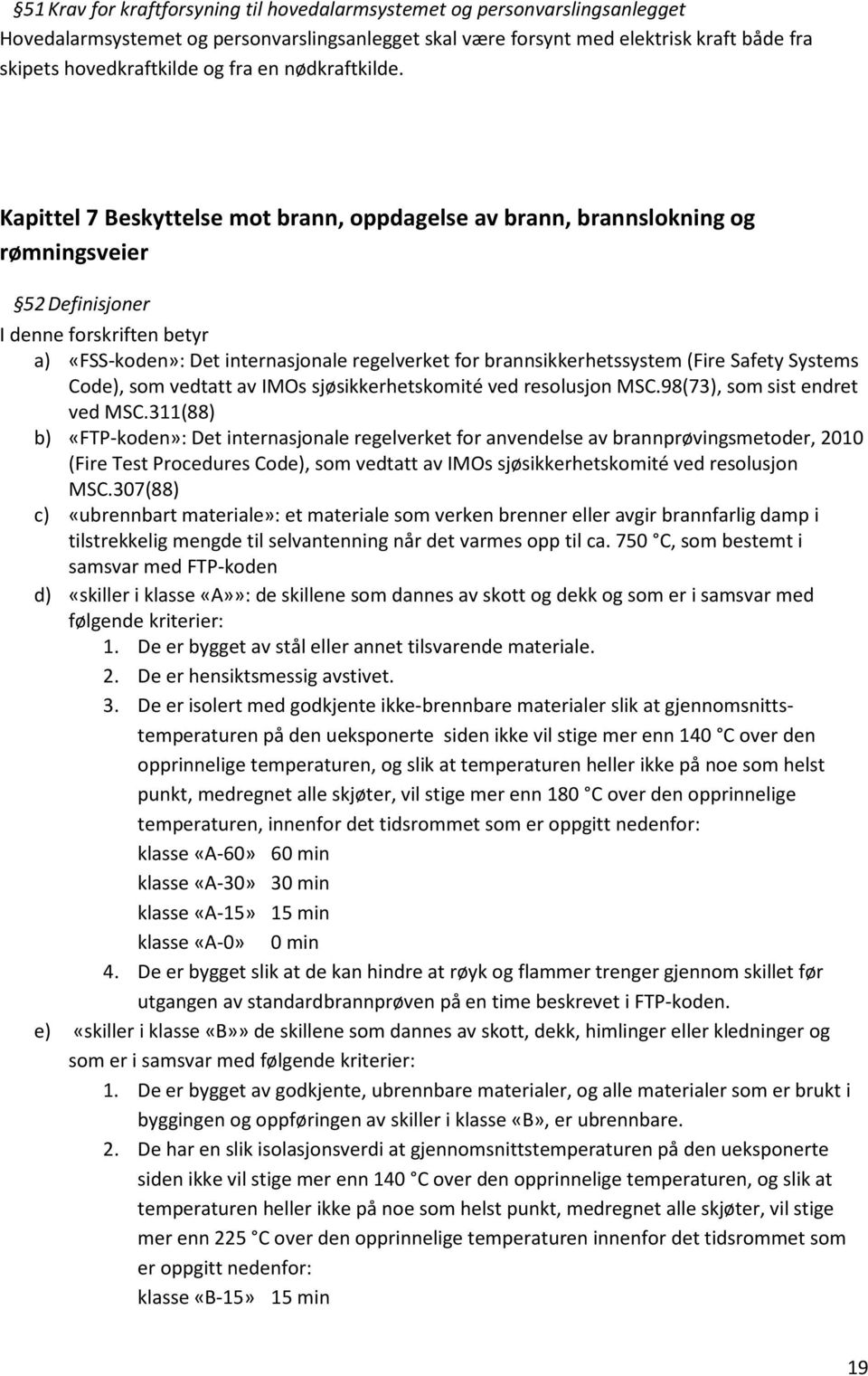 Kapittel 7 Beskyttelse mot brann, oppdagelse av brann, brannslokning og rømningsveier 52 Definisjoner I denne forskriften betyr a) «FSS-koden»: Det internasjonale regelverket for