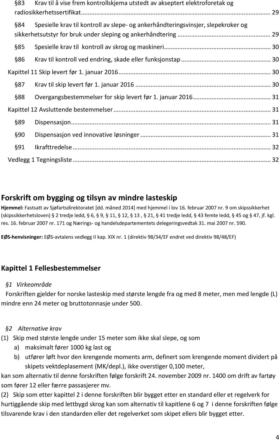 .. 29 85 Spesielle krav til kontroll av skrog og maskineri... 30 86 Krav til kontroll ved endring, skade eller funksjonstap... 30 Kapittel 11 Skip levert før 1. januar 2016.