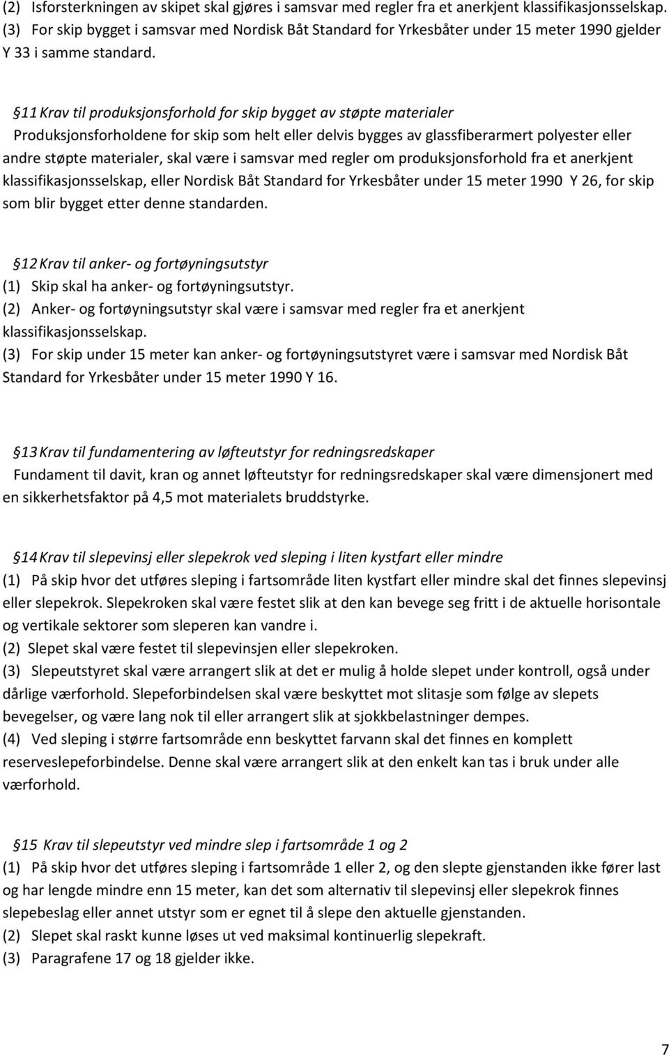 11 Krav til produksjonsforhold for skip bygget av støpte materialer Produksjonsforholdene for skip som helt eller delvis bygges av glassfiberarmert polyester eller andre støpte materialer, skal være