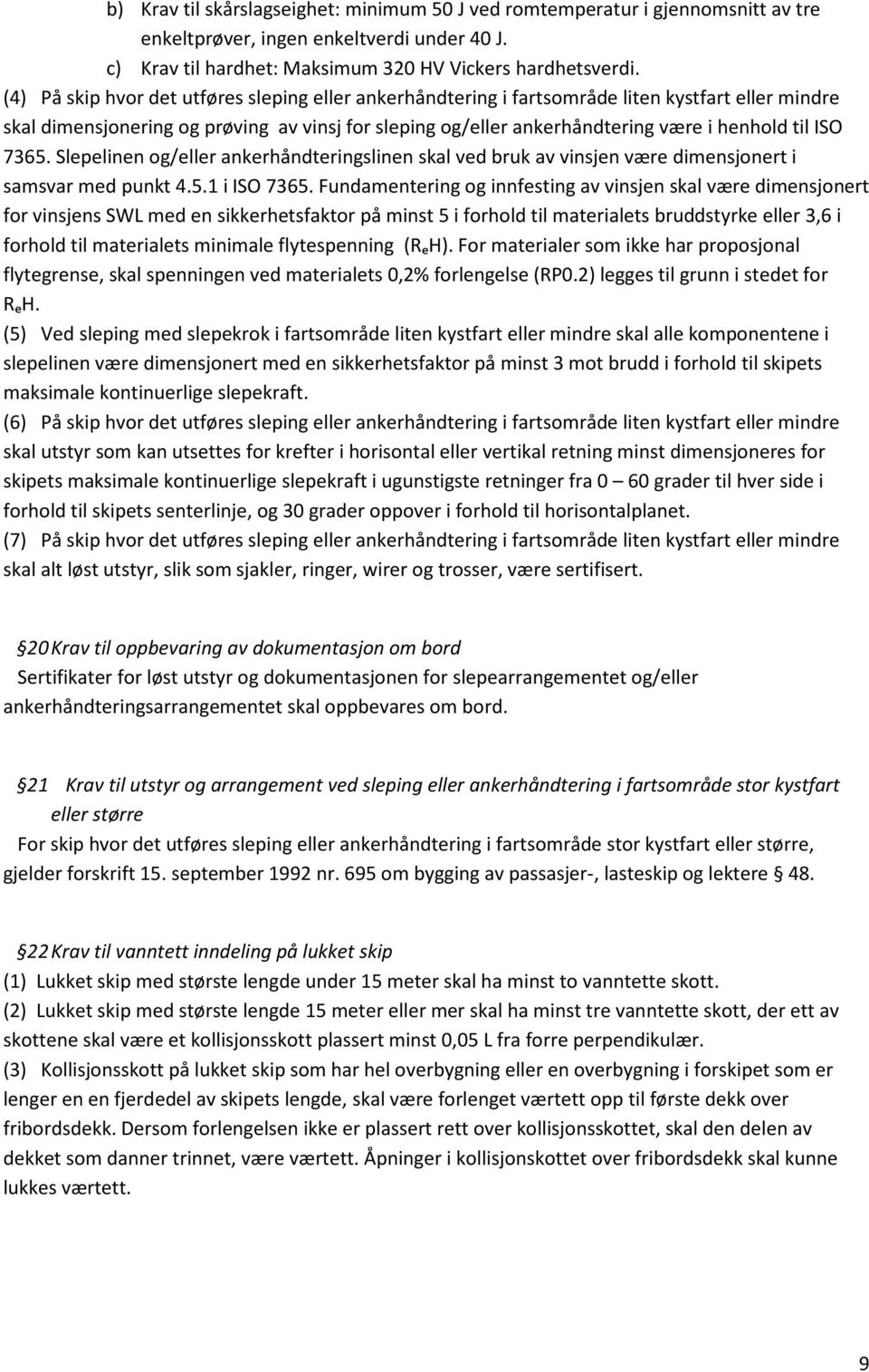 ISO 7365. Slepelinen og/eller ankerhåndteringslinen skal ved bruk av vinsjen være dimensjonert i samsvar med punkt 4.5.1 i ISO 7365.