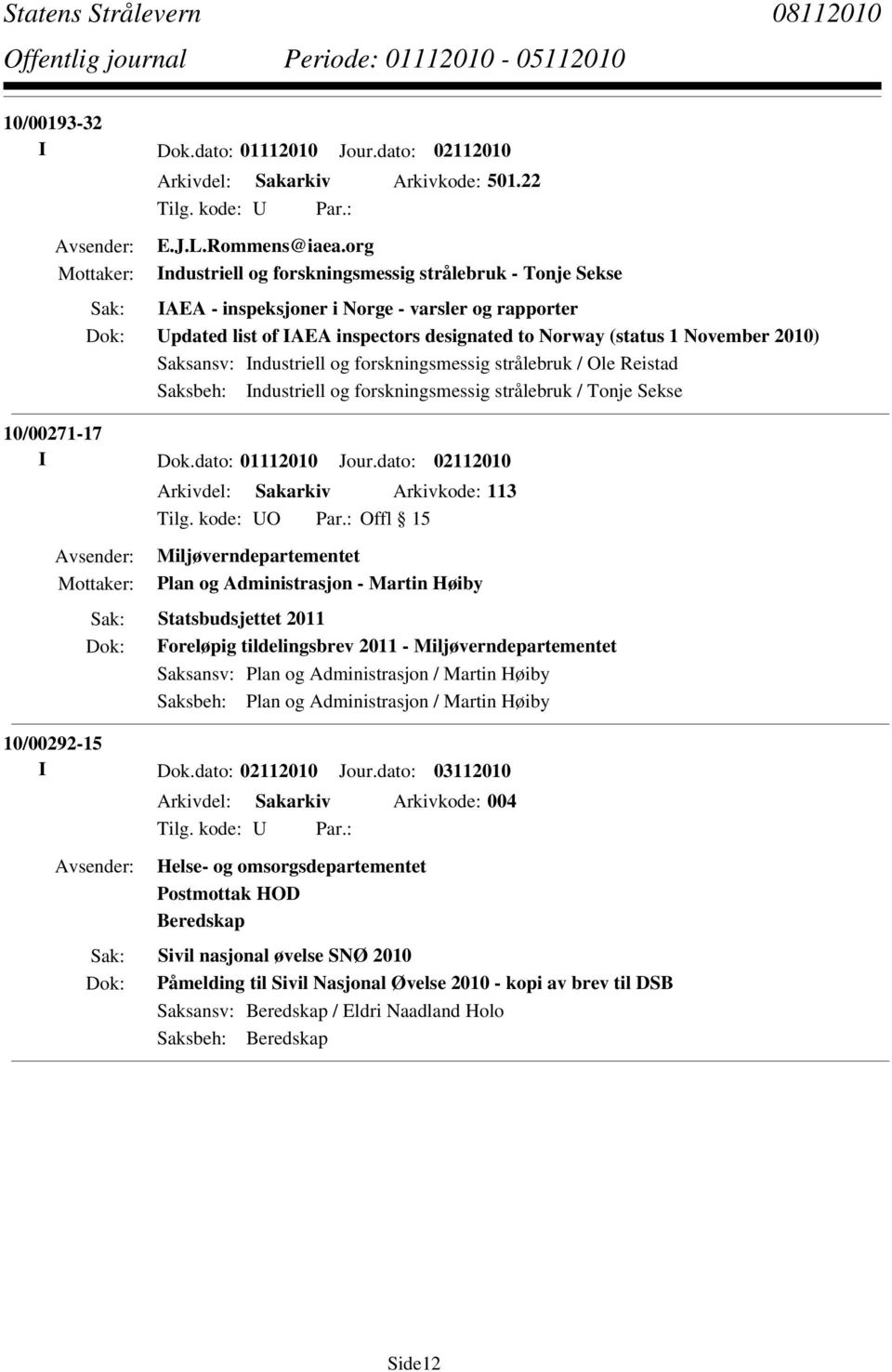 Industriell og forskningsmessig strålebruk / Tonje Sekse 10/00271-17 I Dok.dato: 01112010 Jour.dato: 02112010 Arkivdel: Sakarkiv Arkivkode: 113 Tilg. kode: UO Par.