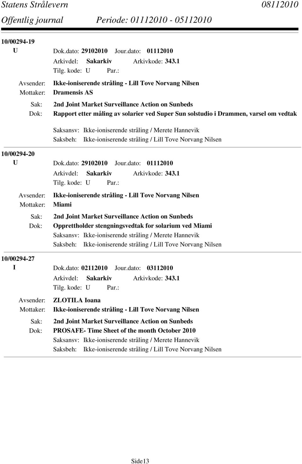 vedtak Saksbeh: Ikke-ioniserende stråling / Lill Tove Norvang Nilsen 10/00294-20 U Dok.dato: 29102010 Jour.dato: 01112010 Arkivdel: Sakarkiv Arkivkode: 343.