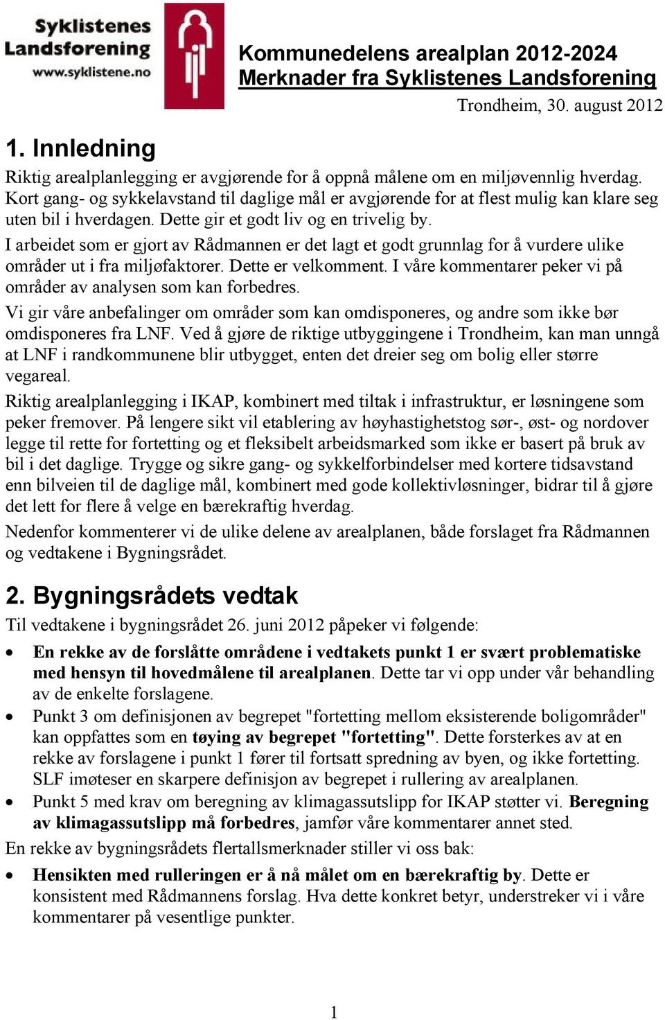 I arbeidet som er gjort av Rådmannen er det lagt et godt grunnlag for å vurdere ulike områder ut i fra miljøfaktorer. Dette er velkomment.