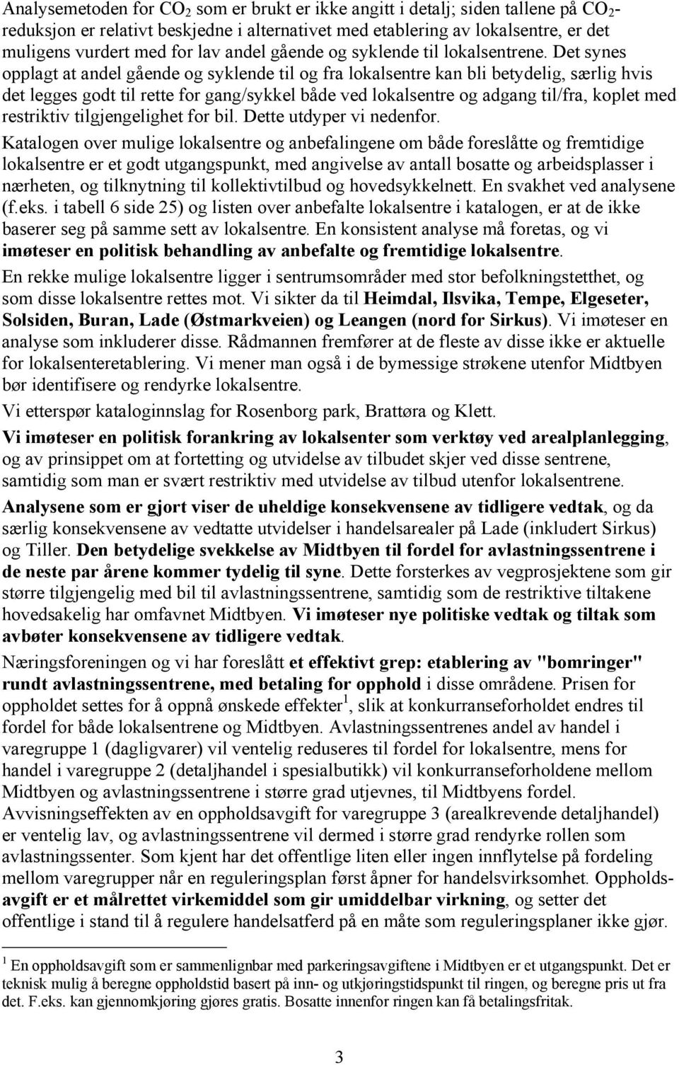 Det synes opplagt at andel gående og syklende til og fra lokalsentre kan bli betydelig, særlig hvis det legges godt til rette for gang/sykkel både ved lokalsentre og adgang til/fra, koplet med