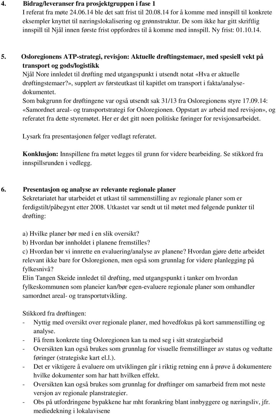 De som ikke har gitt skriftlig innspill til Njål innen første frist oppfordres til å komme med innspill. Ny frist: 01.10.14. 5.