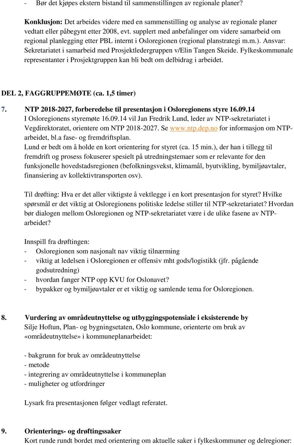 Ansvar: Sekretariatet i samarbeid med Prosjektledergruppen v/elin Tangen Skeide. Fylkeskommunale representanter i Prosjektgruppen kan bli bedt om delbidrag i arbeidet. DEL 2, FAGGRUPPEMØTE (ca.