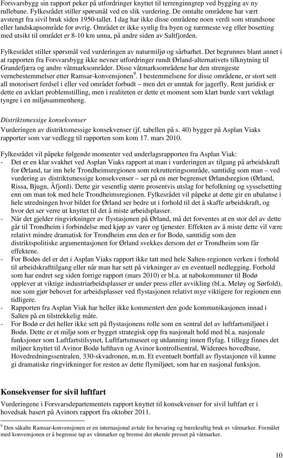 Området er ikke synlig fra byen og nærmeste veg eller bosetting med utsikt til området er 8-10 km unna, på andre siden av Saltfjorden.