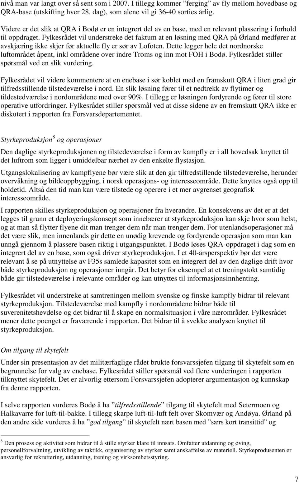 Fylkesrådet vil understreke det faktum at en løsning med QRA på Ørland medfører at avskjæring ikke skjer før aktuelle fly er sør av Lofoten.