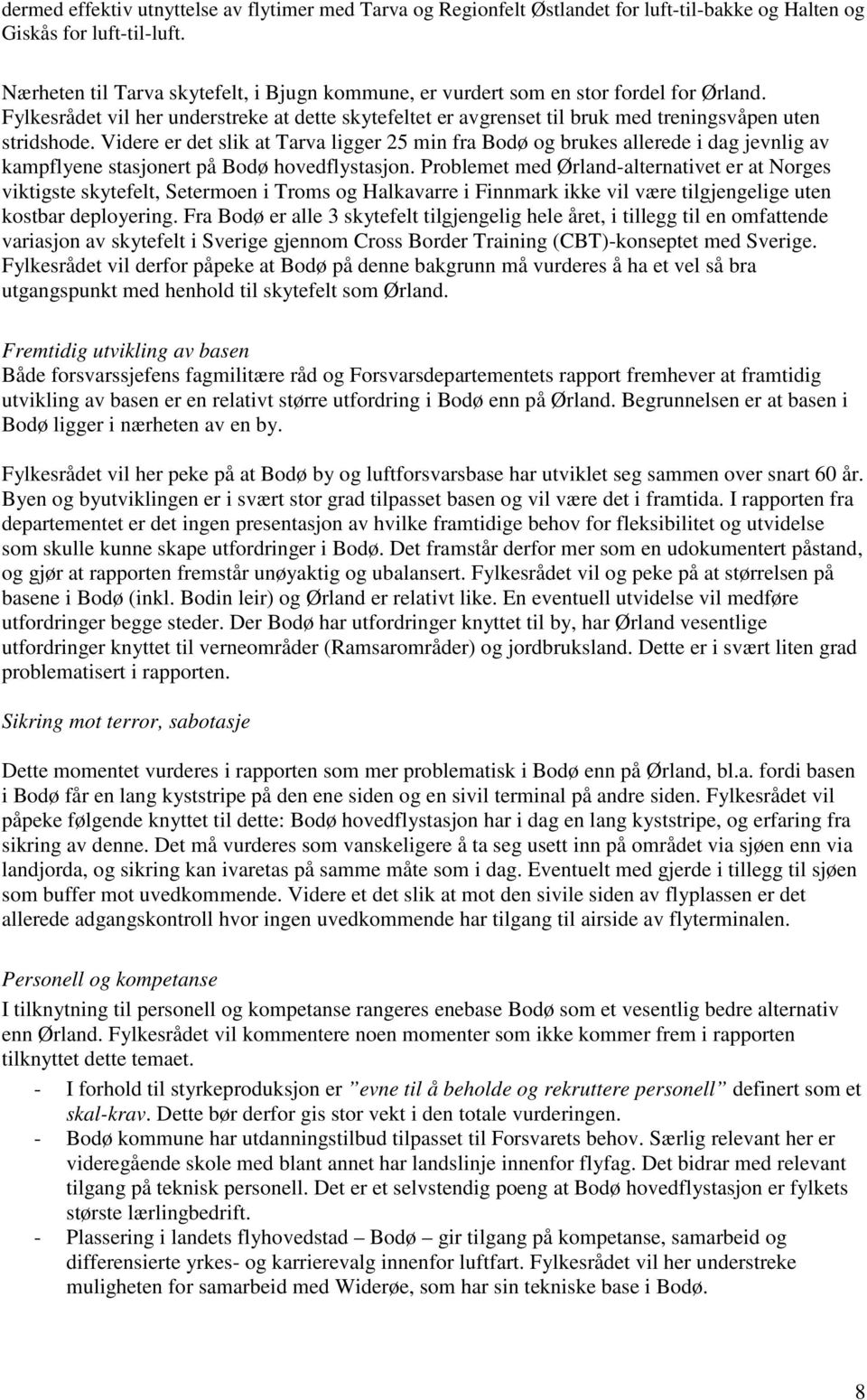 Videre er det slik at Tarva ligger 25 min fra Bodø og brukes allerede i dag jevnlig av kampflyene stasjonert på Bodø hovedflystasjon.