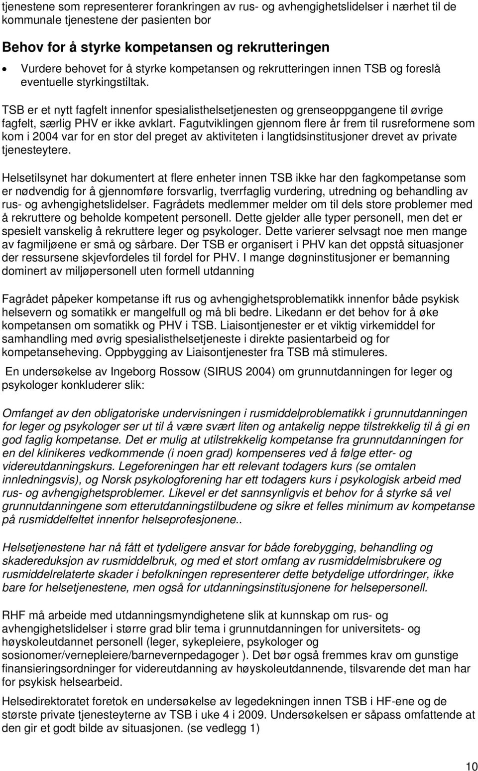 Fagutviklingen gjennm flere år frem til rusrefrmene sm km i 2004 var fr en str del preget av aktiviteten i langtidsinstitusjner drevet av private tjenesteytere.