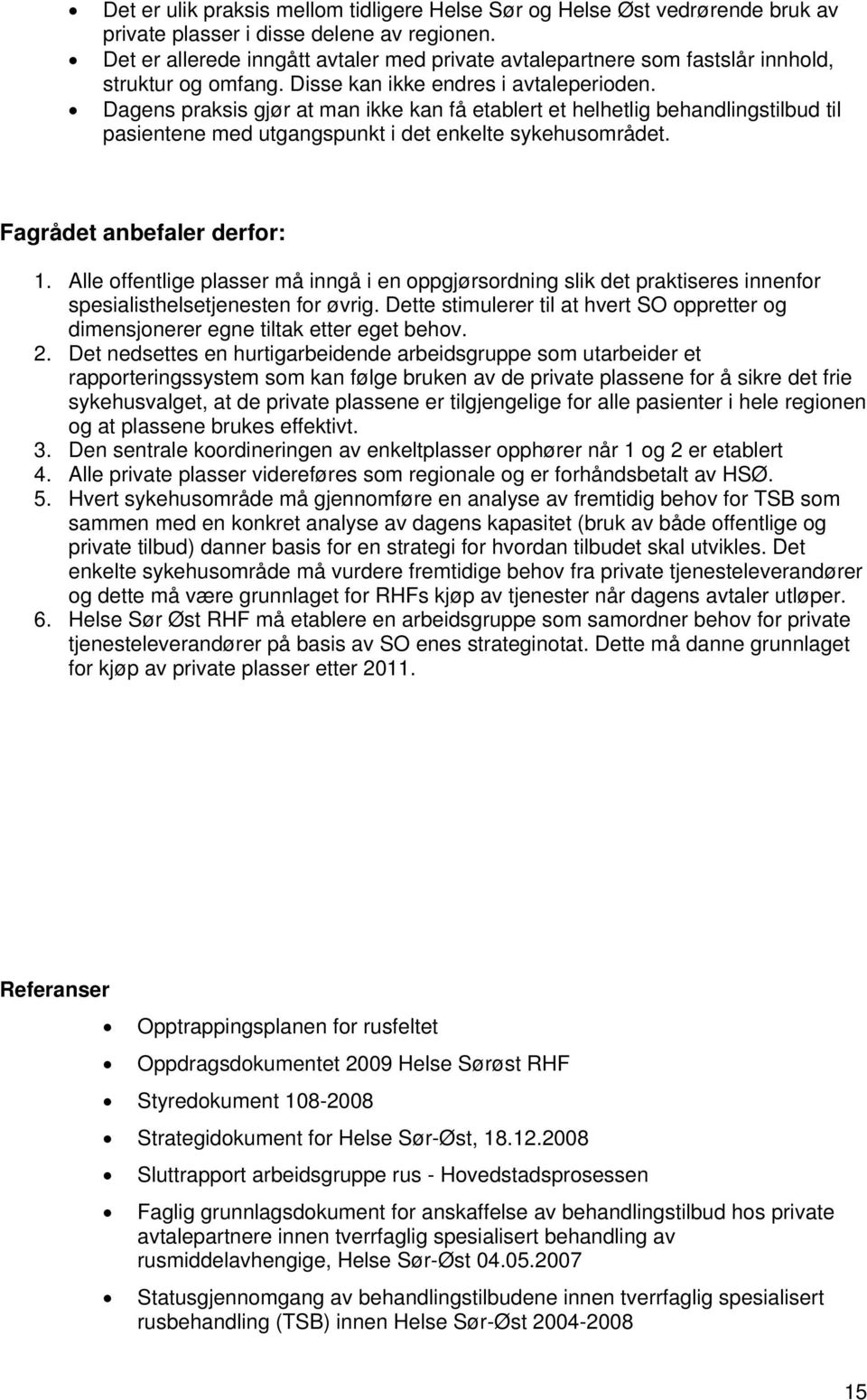 Dagens praksis gjør at man ikke kan få etablert et helhetlig behandlingstilbud til pasientene med utgangspunkt i det enkelte sykehusmrådet. Fagrådet anbefaler derfr: 1.