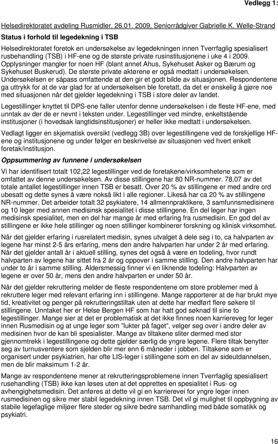 rusinstitusjnene i uke 4 i 2009. Opplysninger mangler fr nen HF (blant annet Ahus, Sykehuset Asker g Bærum g Sykehuset Buskerud). De største private aktørene er gså medtatt i undersøkelsen.