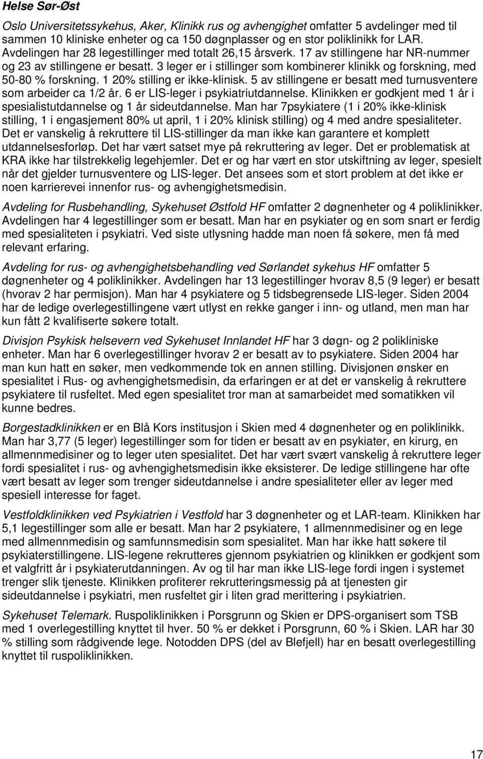 1 20% stilling er ikke-klinisk. 5 av stillingene er besatt med turnusventere sm arbeider ca 1/2 år. 6 er LIS-leger i psykiatriutdannelse.