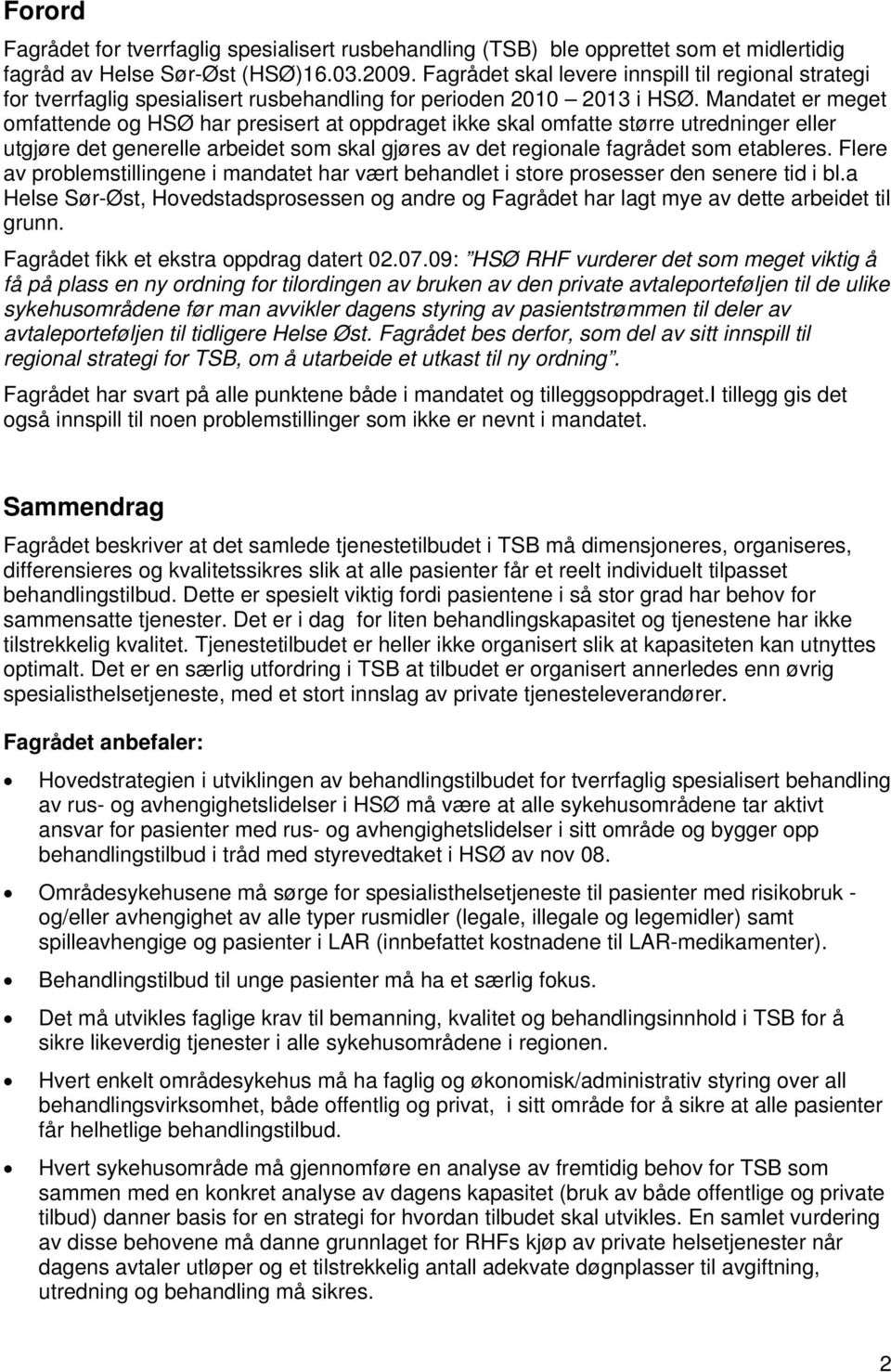 Mandatet er meget mfattende g HSØ har presisert at ppdraget ikke skal mfatte større utredninger eller utgjøre det generelle arbeidet sm skal gjøres av det reginale fagrådet sm etableres.