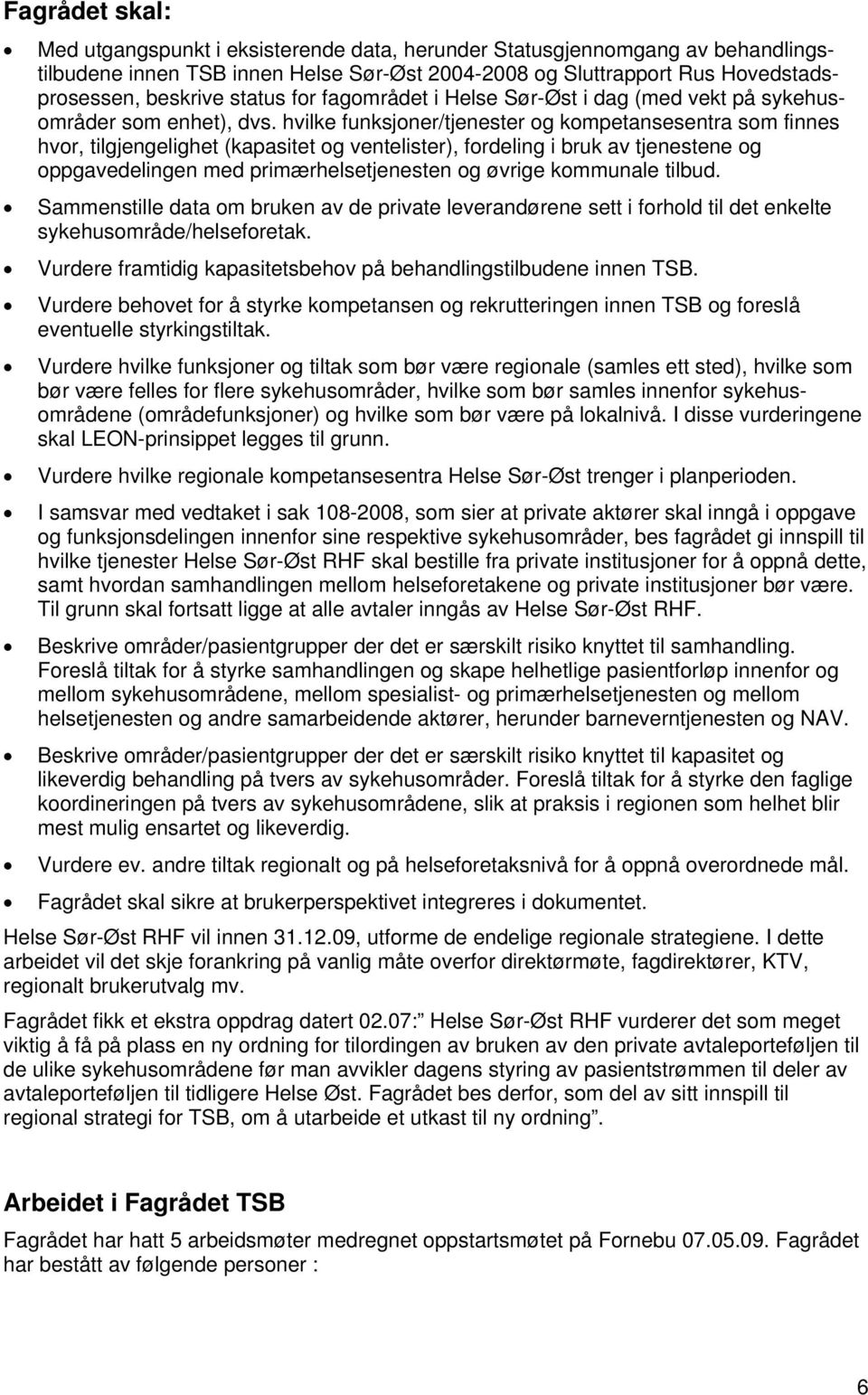 hvilke funksjner/tjenester g kmpetansesentra sm finnes hvr, tilgjengelighet (kapasitet g ventelister), frdeling i bruk av tjenestene g ppgavedelingen med primærhelsetjenesten g øvrige kmmunale tilbud.