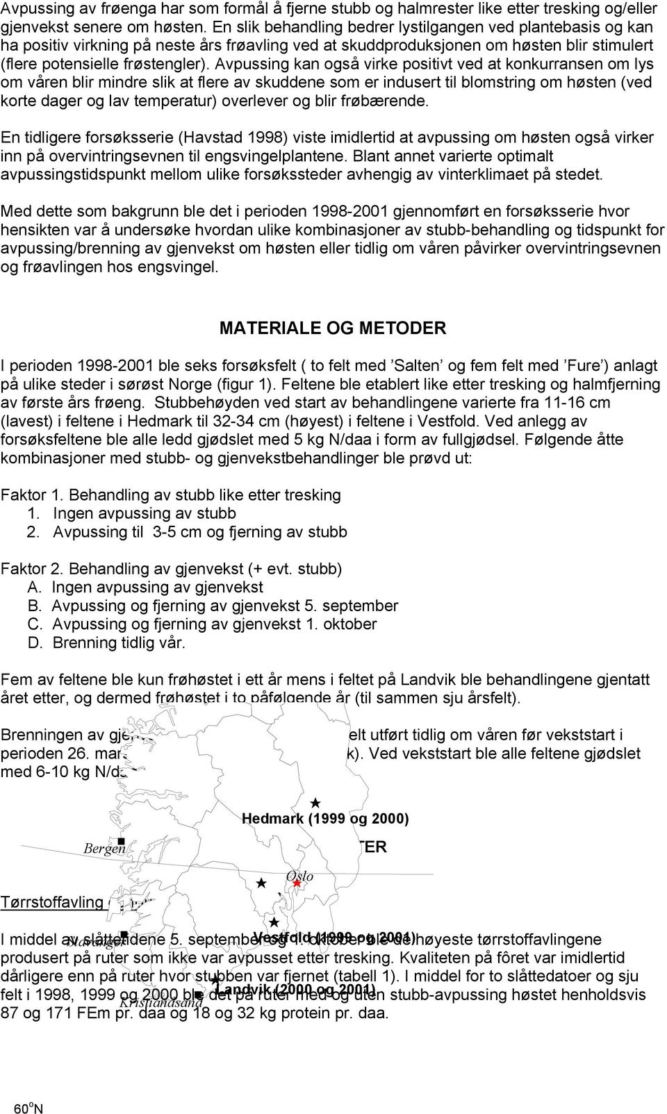 Avpussing kan også virke positivt ved at konkurransen om lys om våren blir mindre slik at flere av skuddene som er indusert til blomstring om høsten (ved korte dager og lav temperatur) overlever og