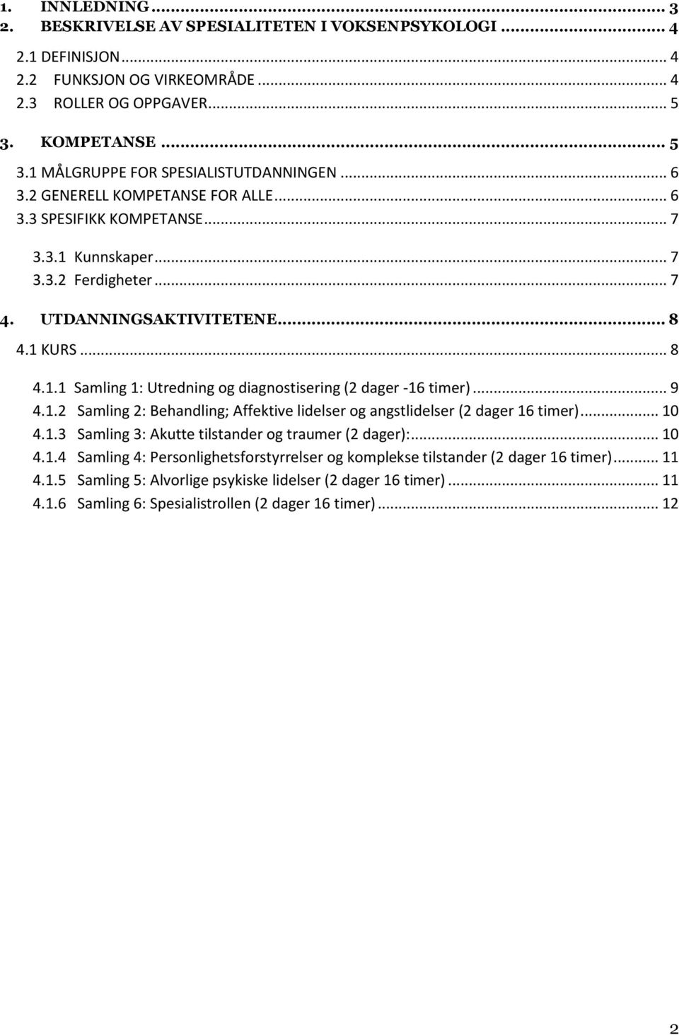 .. 9 4.1.2 Samling 2: Behandling; Affektive lidelser og angstlidelser (2 dager 16 timer)... 10 4.1.3 Samling 3: Akutte tilstander og traumer (2 dager):... 10 4.1.4 Samling 4: Personlighetsforstyrrelser og komplekse tilstander (2 dager 16 timer).