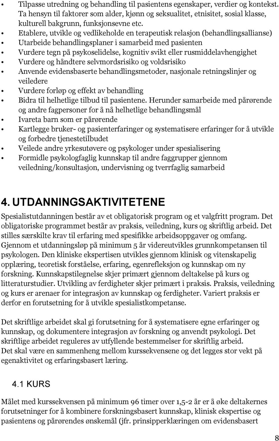 Etablere, utvikle og vedlikeholde en terapeutisk relasjon (behandlingsallianse) Utarbeide behandlingsplaner i samarbeid med pasienten Vurdere tegn på psykoselidelse, kognitiv svikt eller