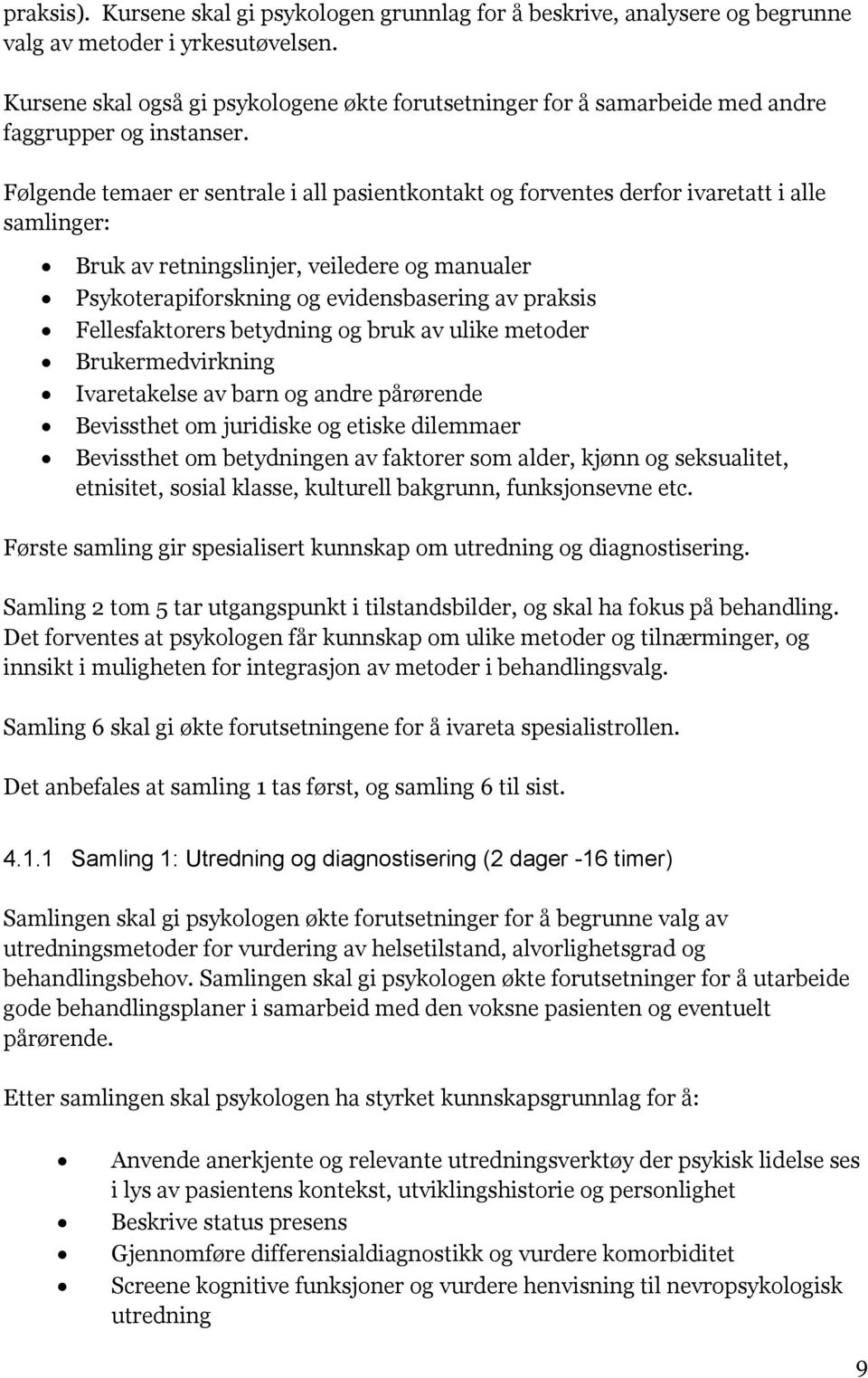 Følgende temaer er sentrale i all pasientkontakt og forventes derfor ivaretatt i alle samlinger: Bruk av retningslinjer, veiledere og manualer Psykoterapiforskning og evidensbasering av praksis