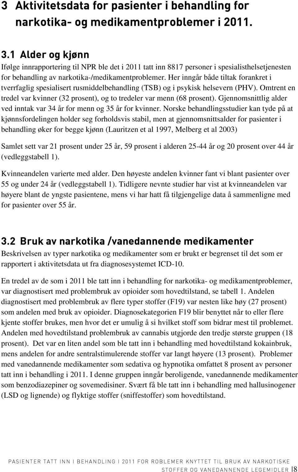 Her inngår både tiltak forankret i tverrfaglig spesialisert rusmiddelbehandling (TSB) og i psykisk helsevern (PHV). Omtrent en tredel var kvinner (32 prosent), og to tredeler var menn (68 prosent).