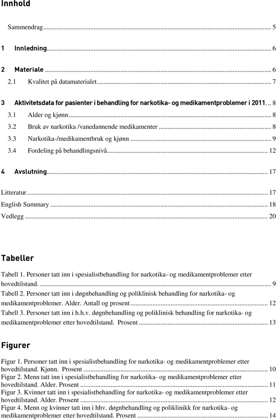 .. 17 English Summary... 18 Vedlegg... 20 Tabeller Tabell 1. Personer tatt inn i spesialistbehandling for narkotika- og medikamentproblemer etter hovedtilstand.... 9 Tabell 2.