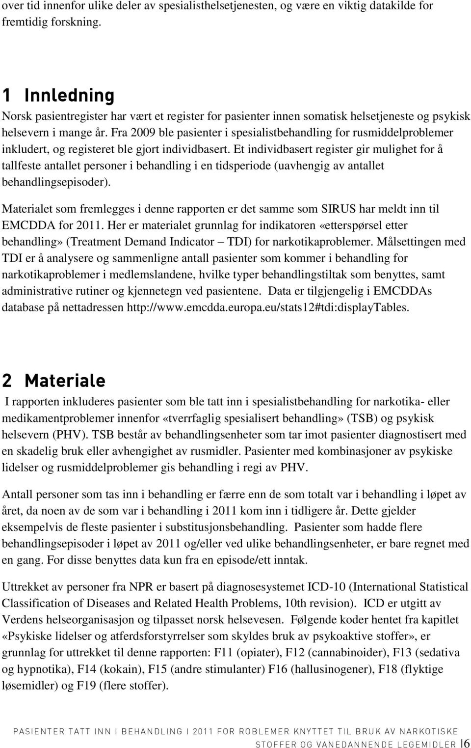 Fra 2009 ble pasienter i spesialistbehandling for rusmiddelproblemer inkludert, og registeret ble gjort individbasert.