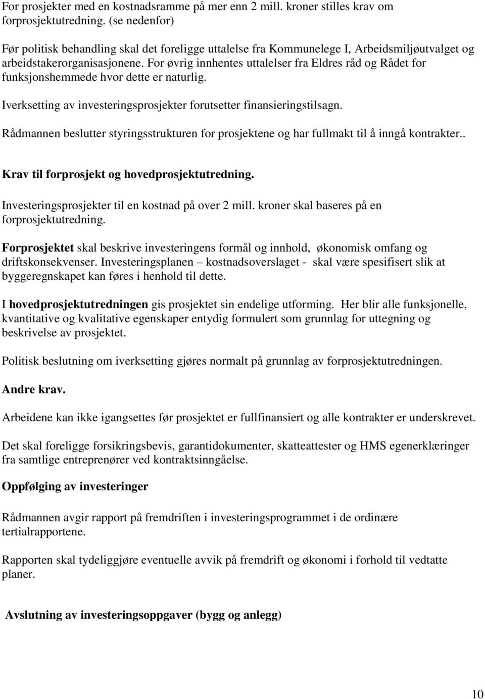 For øvrig innhentes uttalelser fra Eldres råd og Rådet for funksjonshemmede hvor dette er naturlig. Iverksetting av investeringsprosjekter forutsetter finansieringstilsagn.