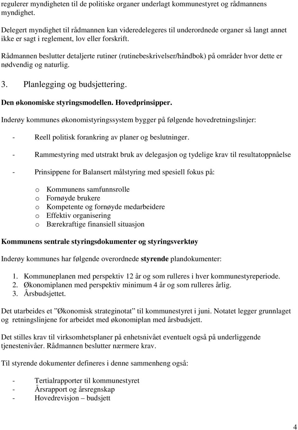 Rådmannen beslutter detaljerte rutiner (rutinebeskrivelser/håndbok) på områder hvor dette er nødvendig og naturlig. 3. Planlegging og budsjettering. Den økonomiske styringsmodellen. Hovedprinsipper.