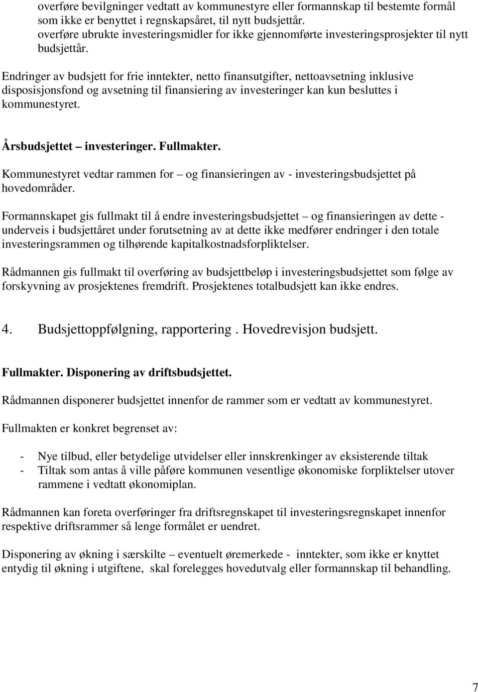 Endringer av budsjett for frie inntekter, netto finansutgifter, nettoavsetning inklusive disposisjonsfond og avsetning til finansiering av investeringer kan kun besluttes i kommunestyret.