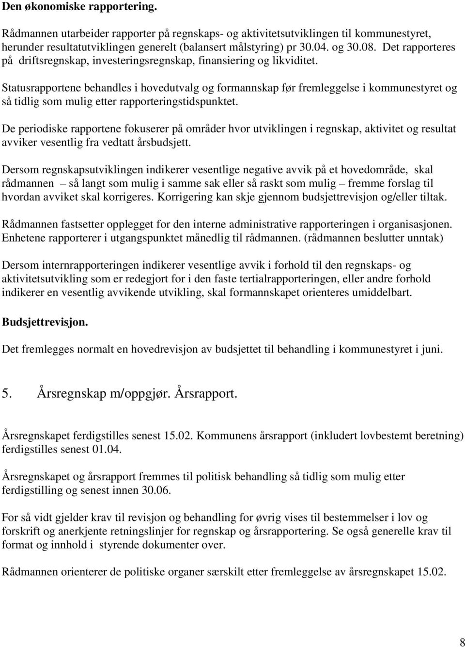 Statusrapportene behandles i hovedutvalg og formannskap før fremleggelse i kommunestyret og så tidlig som mulig etter rapporteringstidspunktet.