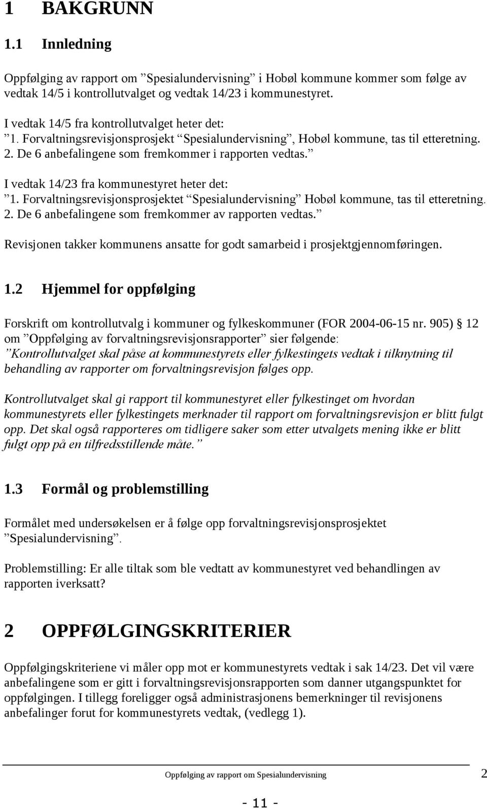 I vedtak 14/23 fra kommunestyret heter det: 1. Forvaltningsrevisjonsprosjektet Spesialundervisning Hobøl kommune, tas til etteretning. 2. De 6 anbefalingene som fremkommer av rapporten vedtas.