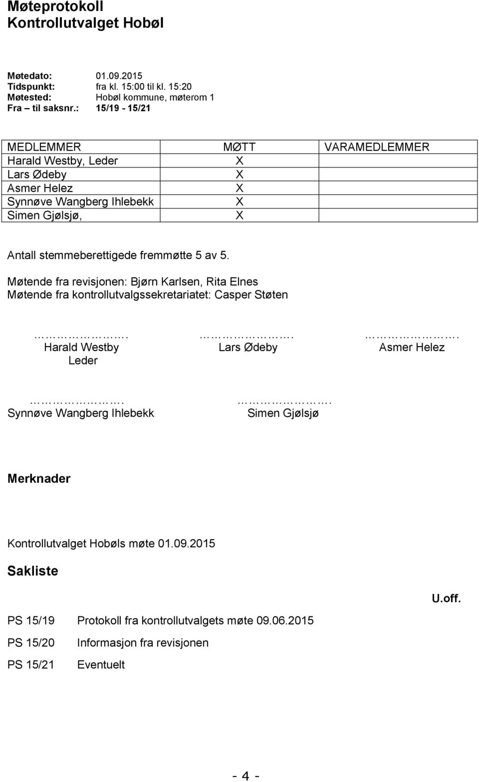 av 5. Møtende fra revisjonen: Bjørn Karlsen, Rita Elnes Møtende fra kontrollutvalgssekretariatet: Casper Støten... Harald Westby Lars Ødeby Asmer Helez Leder.