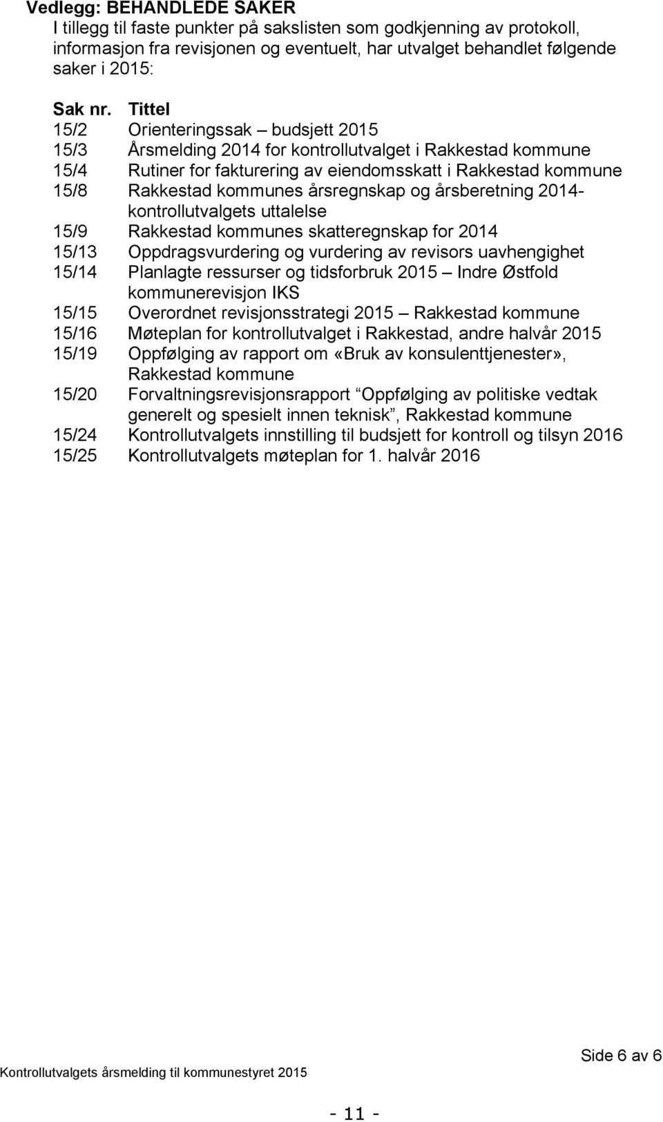 årsregnskap og årsberetning 2014- kontrollutvalgets uttalelse 15/9 Rakkestad kommunes skatteregnskap for 2014 15/13 Oppdragsvurdering og vurdering av revisors uavhengighet 15/14 Planlagte ressurser