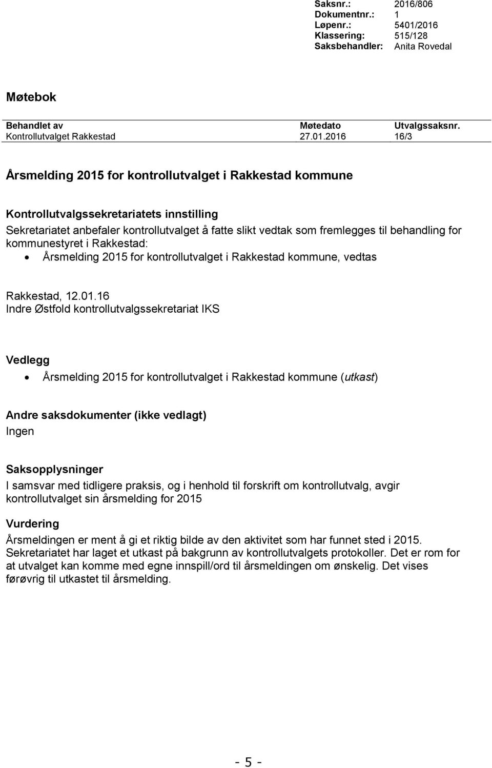 2016 Klassering: 515/128 Saksbehandler: Anita Rovedal Møtebok Behandlet av Møtedato Utvalgssaksnr. Kontrollutvalget Rakkestad 27.01.2016 16/3 Årsmelding 2015 for kontrollutvalget i Rakkestad kommune