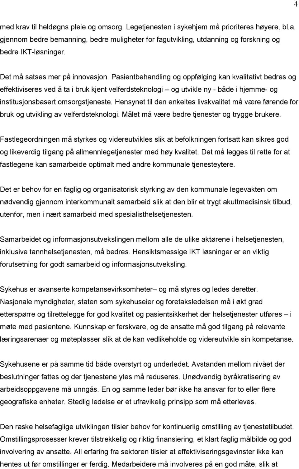 Pasientbehandling og oppfølging kan kvalitativt bedres og effektiviseres ved å ta i bruk kjent velferdsteknologi og utvikle ny - både i hjemme- og institusjonsbasert omsorgstjeneste.