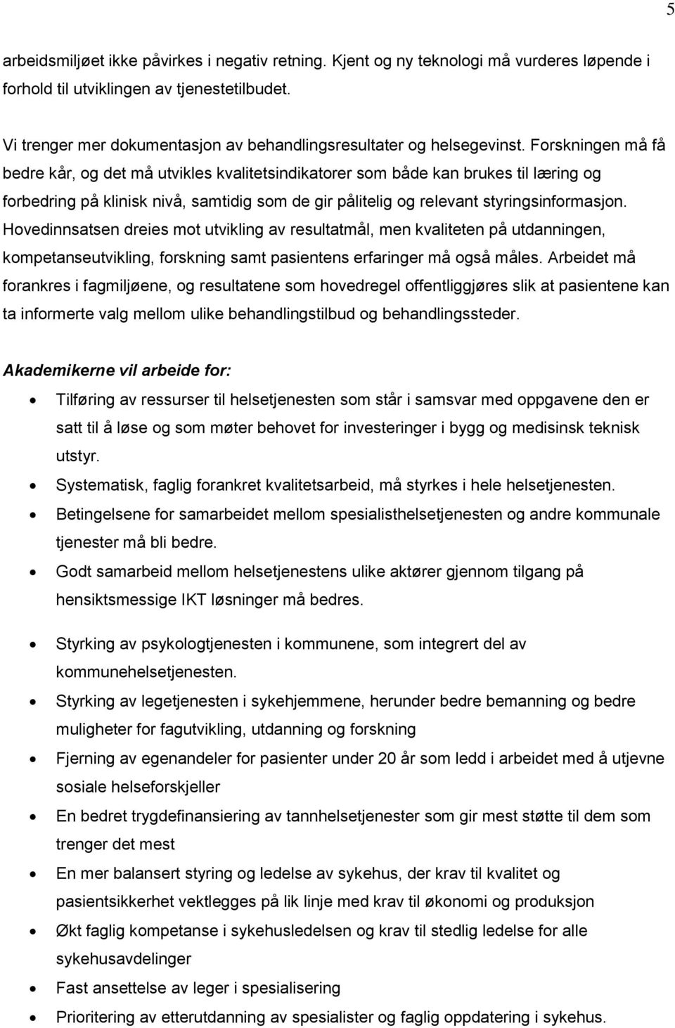 Forskningen må få bedre kår, og det må utvikles kvalitetsindikatorer som både kan brukes til læring og forbedring på klinisk nivå, samtidig som de gir pålitelig og relevant styringsinformasjon.