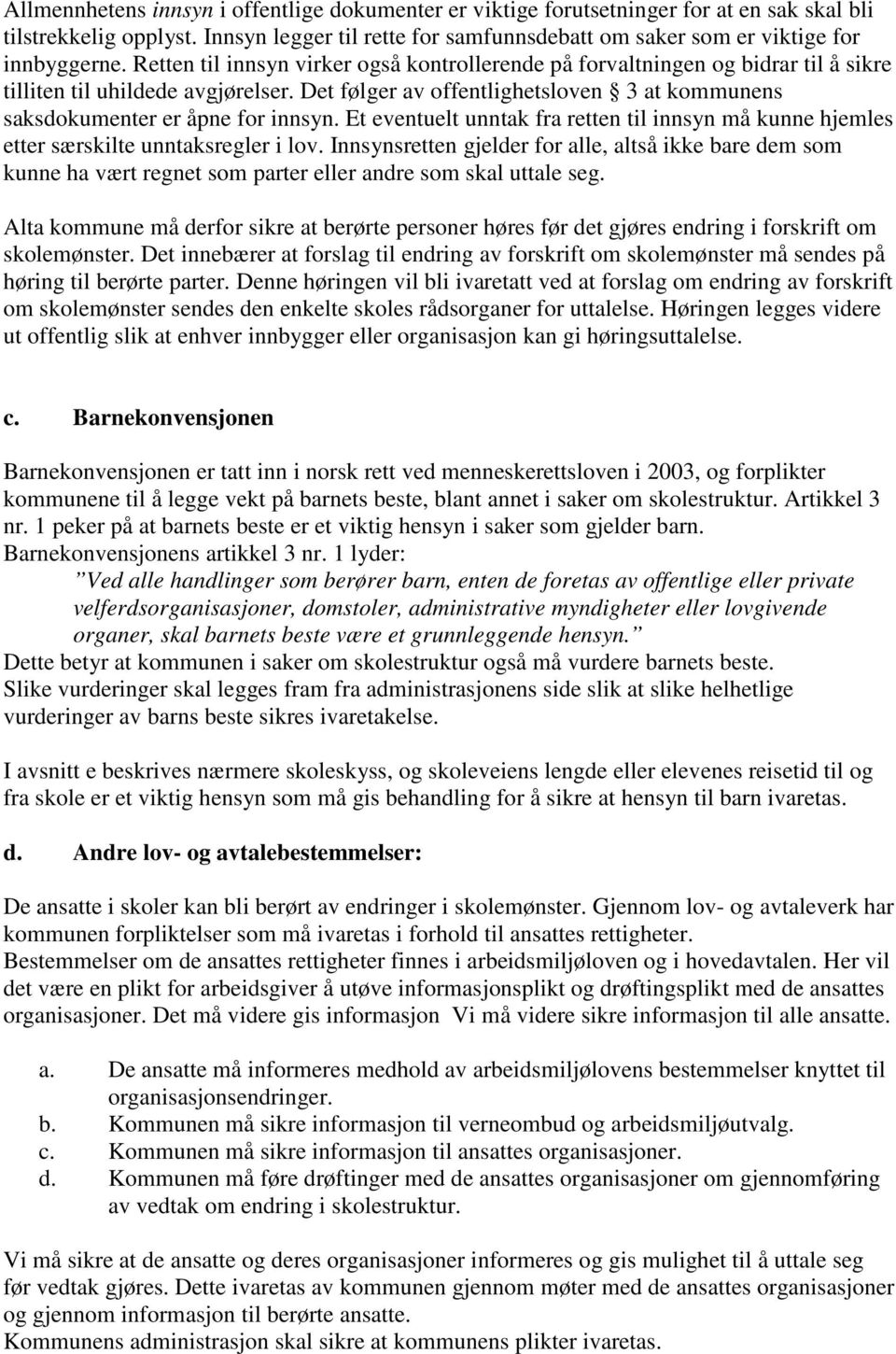 Et eventuelt unntak fra retten til innsyn må kunne hjemles etter særskilte unntaksregler i lv.