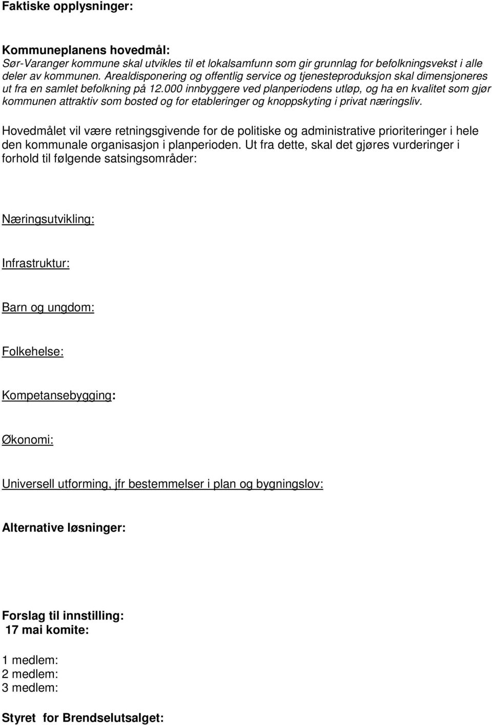 000 innbyggere ved planperiodens utløp, og ha en kvalitet som gjør kommunen attraktiv som bosted og for etableringer og knoppskyting i privat næringsliv.