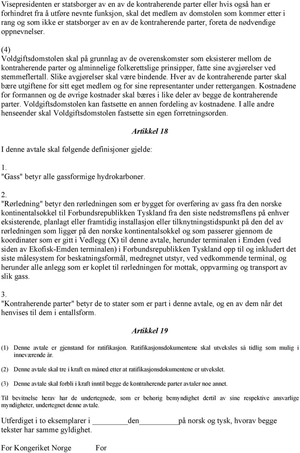 (4) Voldgiftsdomstolen skal på grunnlag av de overenskomster som eksisterer mellom de kontraherende parter og alminnelige folkerettslige prinsipper, fatte sine avgjørelser ved stemmeflertall.