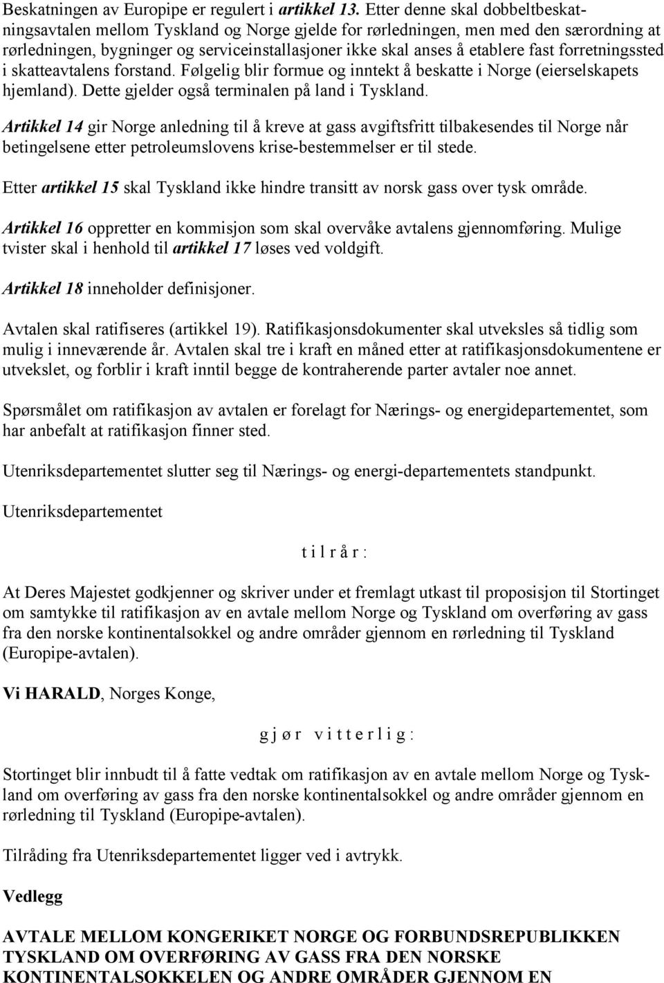 forretningssted i skatteavtalens forstand. Følgelig blir formue og inntekt å beskatte i Norge (eierselskapets hjemland). Dette gjelder også terminalen på land i Tyskland.