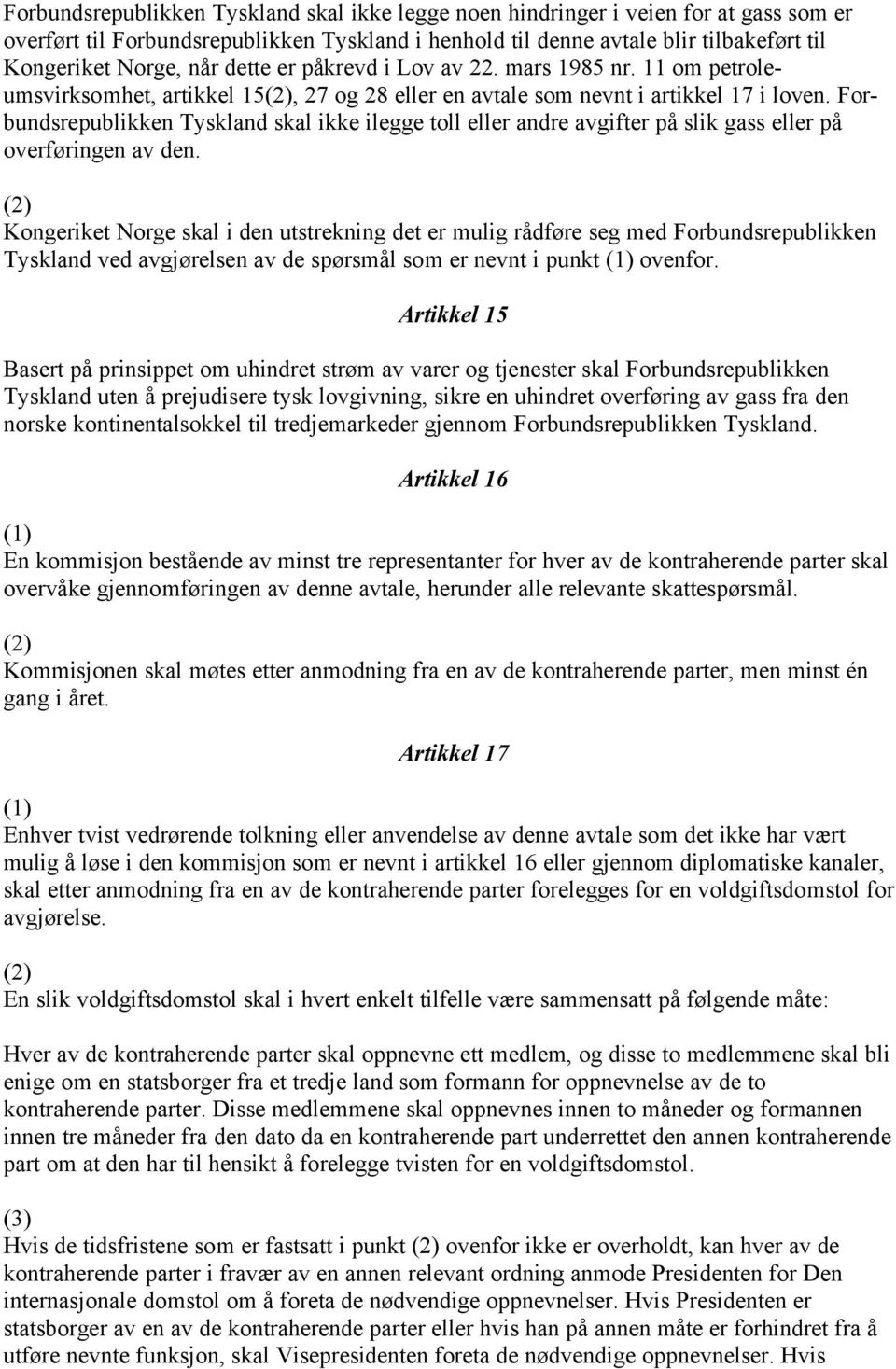 Forbundsrepublikken Tyskland skal ikke ilegge toll eller andre avgifter på slik gass eller på overføringen av den.