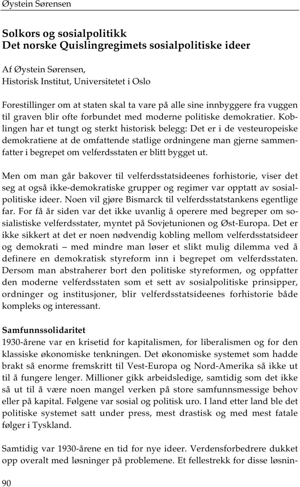 Koblingen har et tungt og sterkt historisk belegg: Det er i de vesteuropeiske demokratiene at de omfattende statlige ordningene man gjerne sammenfatter i begrepet om velferdsstaten er blitt bygget ut.