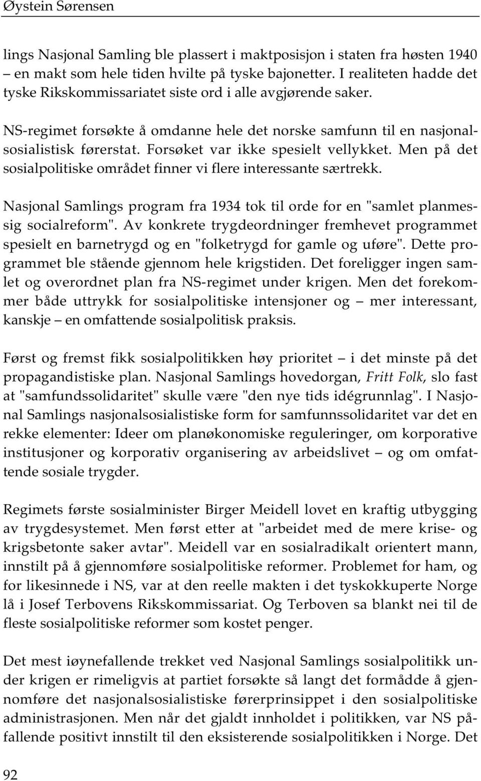 Forsøket var ikke spesielt vellykket. Men på det sosialpolitiske området finner vi flere interessante særtrekk. Nasjonal Samlings program fra 1934 tok til orde for en "samlet planmessig socialreform".