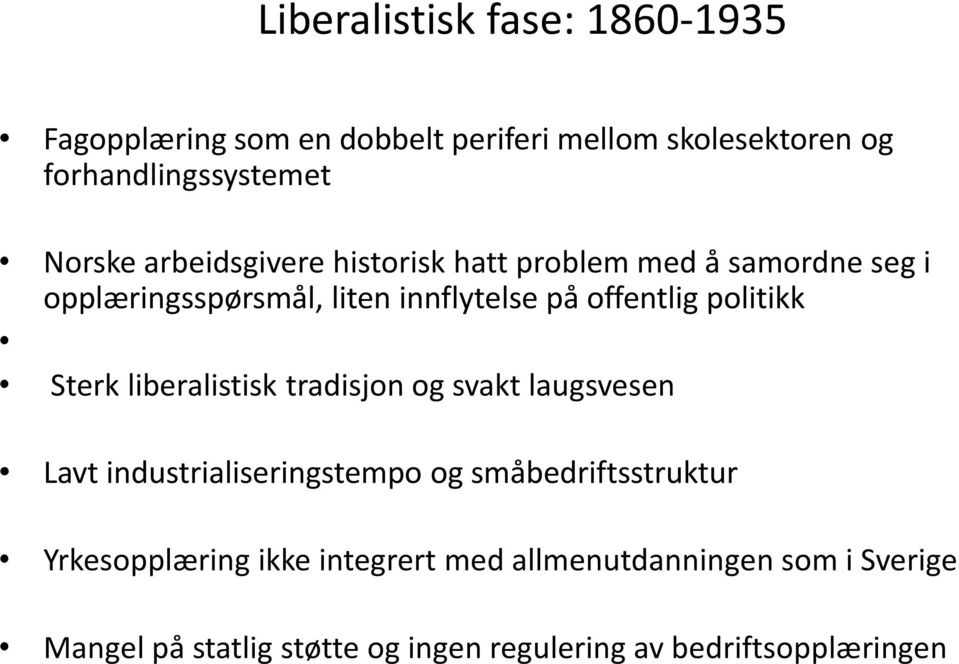 politikk Sterk liberalistisk tradisjon og svakt laugsvesen Lavt industrialiseringstempo og småbedriftsstruktur