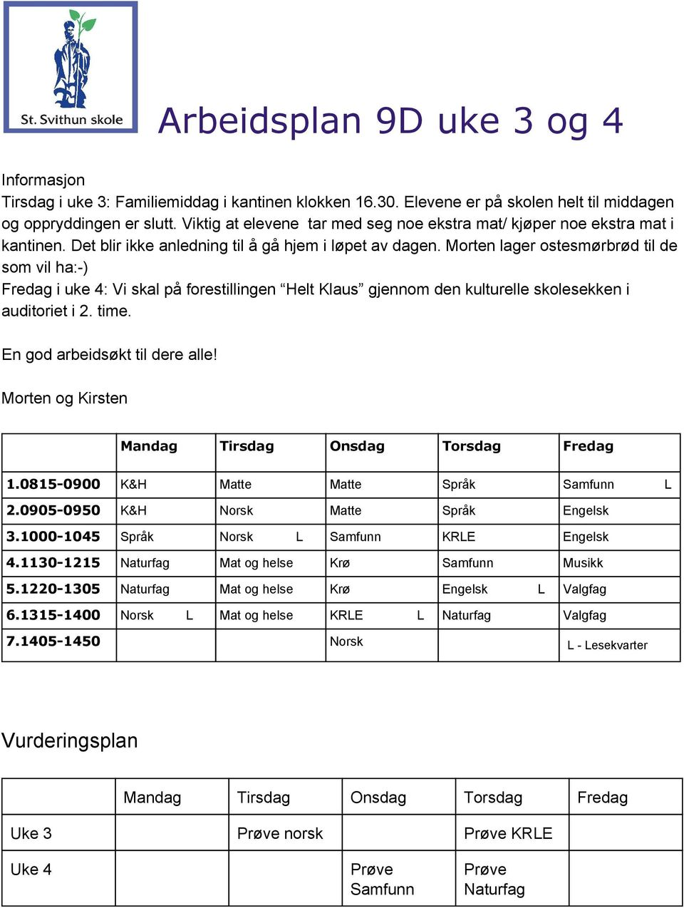 Morten lager ostesmørbrød til de som vil ha: ) Fredag i uke 4: Vi skal på forestillingen Helt Klaus gjennom den kulturelle skolesekken i auditoriet i 2. time. En god arbeidsøkt til dere alle!