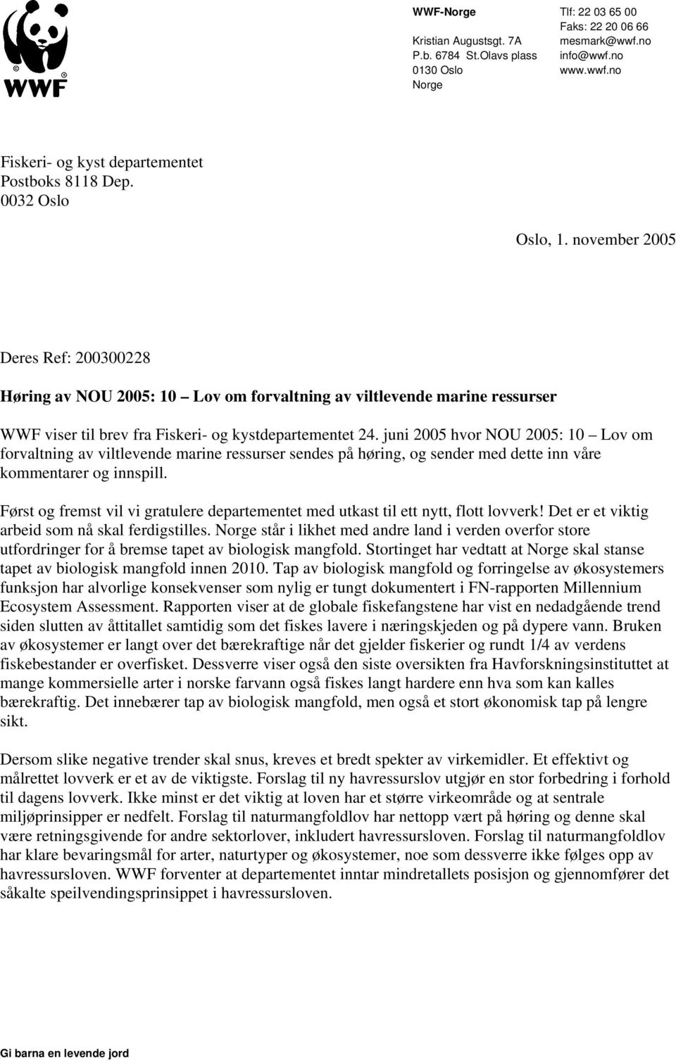 juni 2005 hvor NOU 2005: 10 Lov om forvaltning av viltlevende marine ressurser sendes på høring, og sender med dette inn våre kommentarer og innspill.