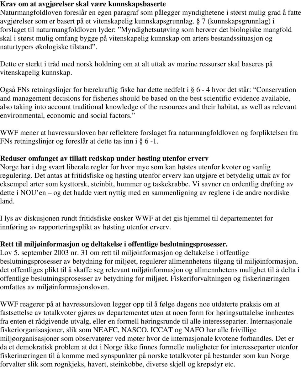 7 (kunnskapsgrunnlag) i forslaget til naturmangfoldloven lyder: Myndighetsutøving som berører det biologiske mangfold skal i størst mulig omfang bygge på vitenskapelig kunnskap om arters