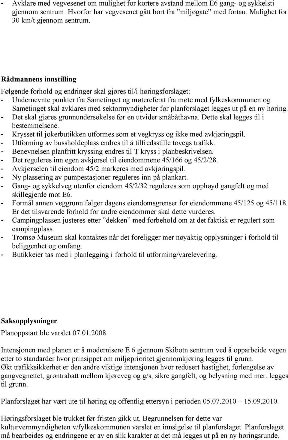 med sektormyndigheter før planforslaget legges ut på en ny høring. - Det skal gjøres grunnundersøkelse før en utvider småbåthavna. Dette skal legges til i bestemmelsene.