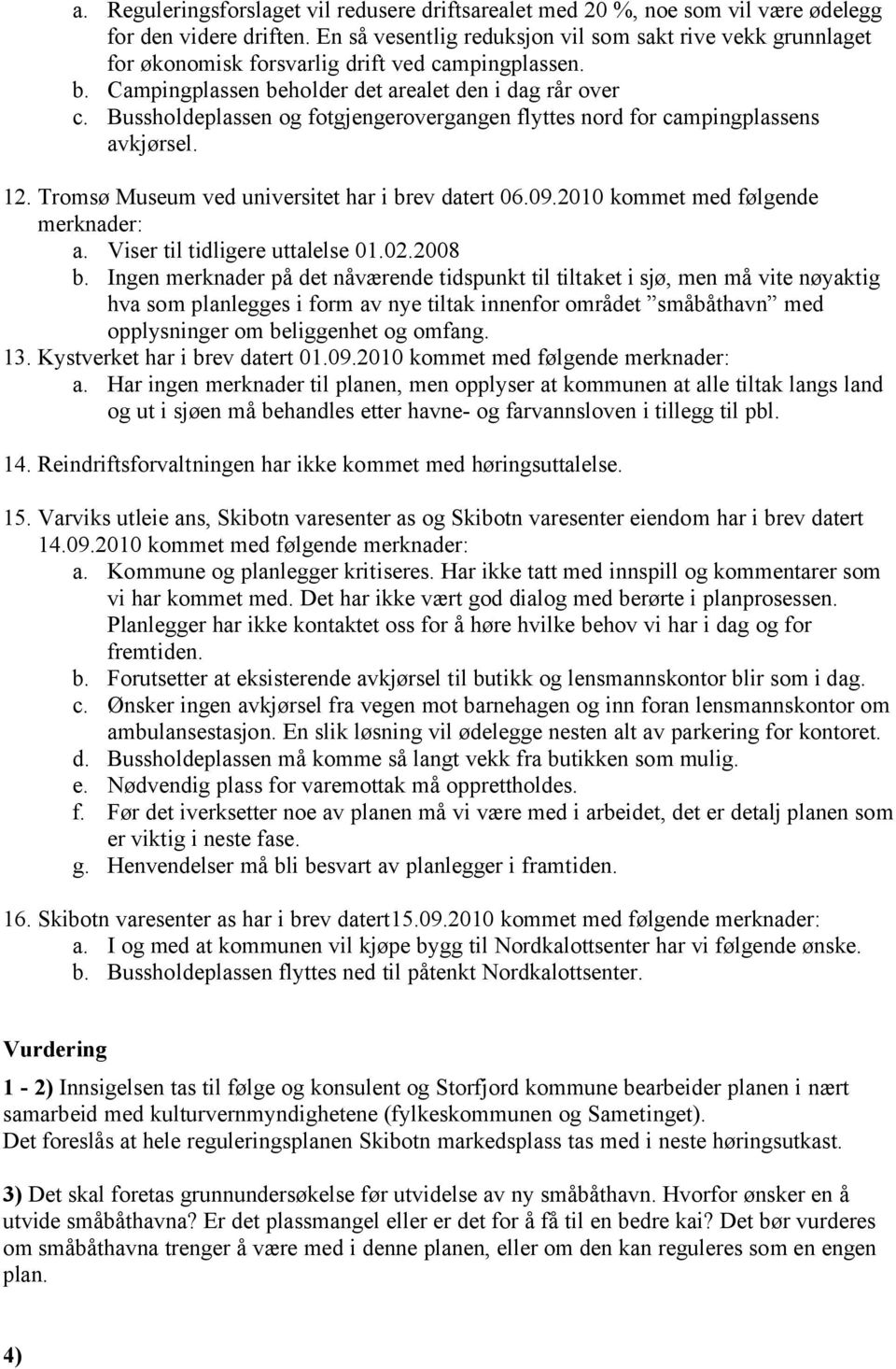 Bussholdeplassen og fotgjengerovergangen flyttes nord for campingplassens avkjørsel. 12. Tromsø Museum ved universitet har i brev datert 06.09.2010 kommet med følgende merknader: a.